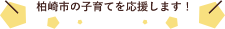 柏崎市の子育てを応援します！